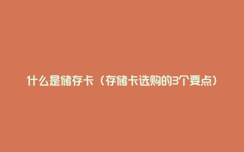 什么是储存卡（存储卡选购的3个要点）