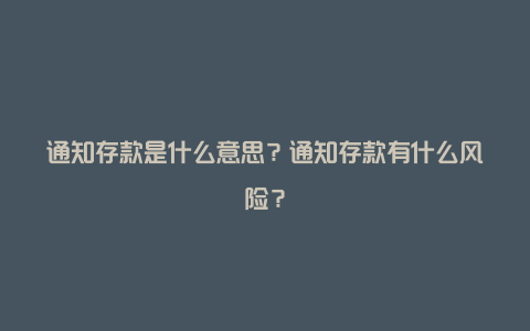 通知存款是什么意思？通知存款有什么风险？