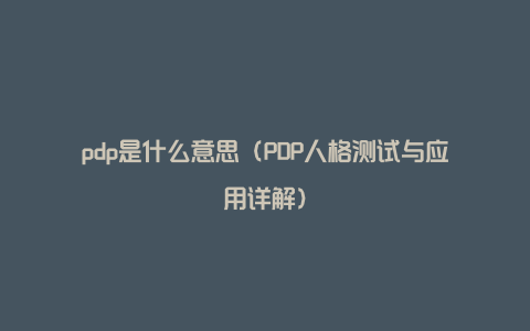 pdp是什么意思（PDP人格测试与应用详解）