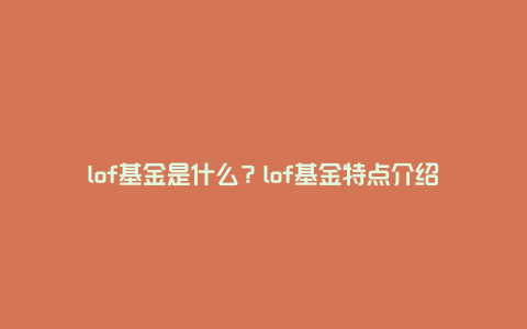 lof基金是什么？lof基金特点介绍