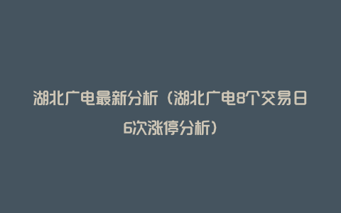 湖北广电最新分析（湖北广电8个交易日6次涨停分析）