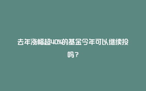 去年涨幅超40%的基金今年可以继续投吗？