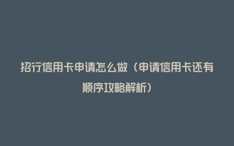 招行信用卡申请怎么做（申请信用卡还有顺序攻略解析）