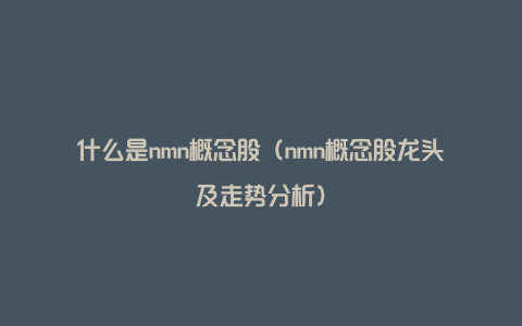 什么是nmn概念股（nmn概念股龙头及走势分析）