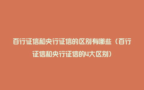 百行征信和央行征信的区别有哪些（百行征信和央行征信的4大区别）