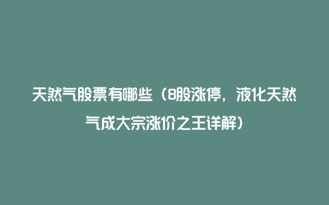 天然气股票有哪些（8股涨停，液化天然气成大宗涨价之王详解）