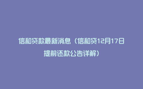 信和贷款最新消息（信和贷12月17日提前还款公告详解）