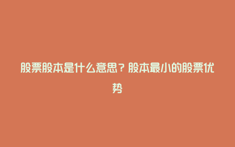 股票股本是什么意思？股本最小的股票优势