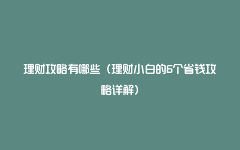 理财攻略有哪些（理财小白的6个省钱攻略详解）