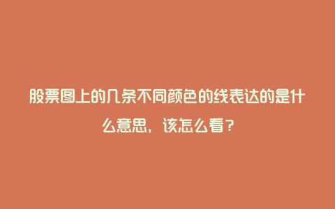 股票图上的几条不同颜色的线表达的是什么意思，该怎么看？