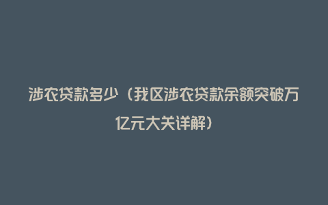 涉农贷款多少（我区涉农贷款余额突破万亿元大关详解）