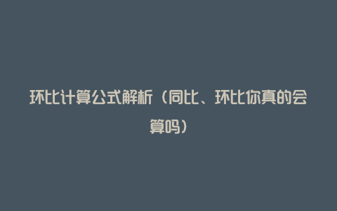 环比计算公式解析（同比、环比你真的会算吗）