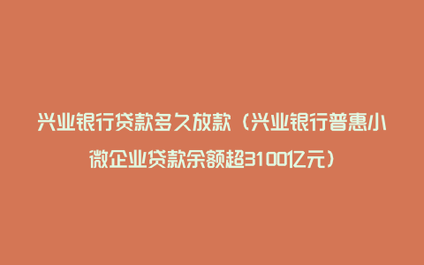 兴业银行贷款多久放款（兴业银行普惠小微企业贷款余额超3100亿元）