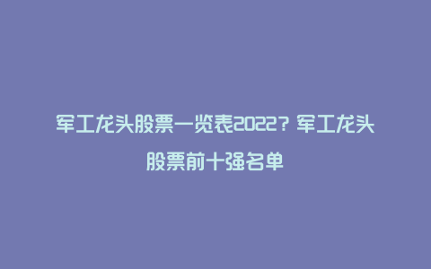 军工龙头股票一览表2022？军工龙头股票前十强名单