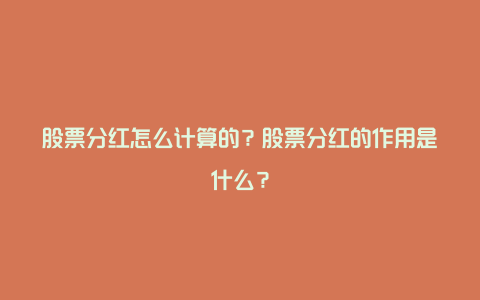 股票分红怎么计算的？股票分红的作用是什么？