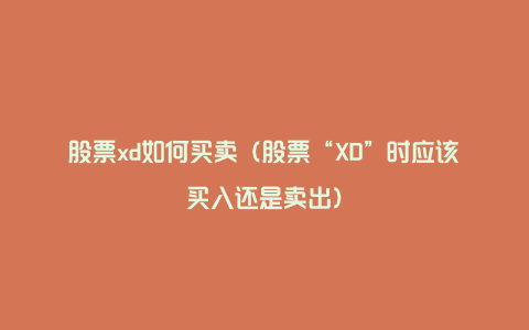 股票xd如何买卖（股票“XD”时应该买入还是卖出）