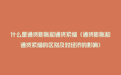 什么是通货膨胀和通货紧缩（通货膨胀和通货紧缩的区别及对经济的影响）