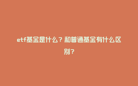 etf基金是什么？和普通基金有什么区别？