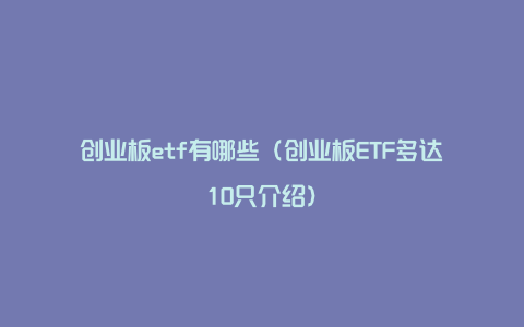 创业板etf有哪些（创业板ETF多达10只介绍）