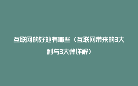 互联网的好处有哪些（互联网带来的3大利与3大弊详解）