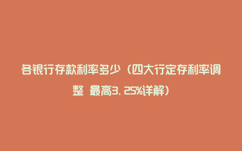 各银行存款利率多少（四大行定存利率调整 最高3.25%详解）