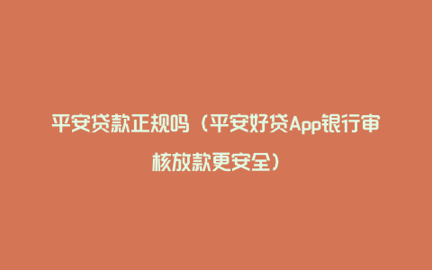 平安贷款正规吗（平安好贷App银行审核放款更安全）