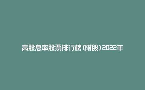 高股息率股票排行榜(附股)2022年