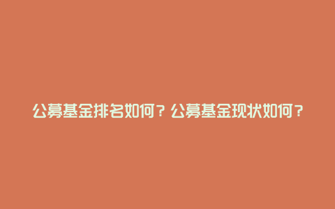 公募基金排名如何？公募基金现状如何？