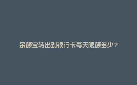 余额宝转出到银行卡每天限额多少？