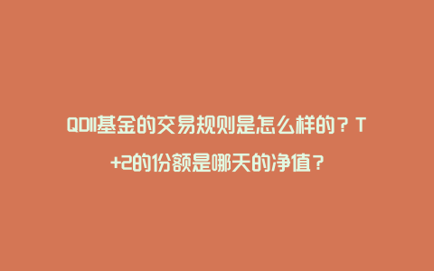 QDII基金的交易规则是怎么样的？T+2的份额是哪天的净值？