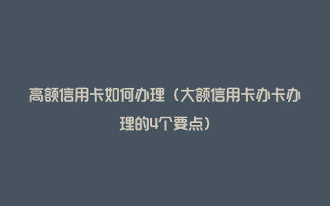 高额信用卡如何办理（大额信用卡办卡办理的4个要点）