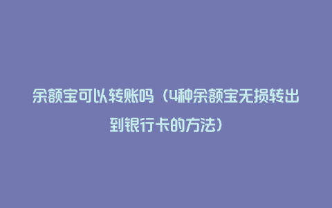 余额宝可以转账吗（4种余额宝无损转出到银行卡的方法）