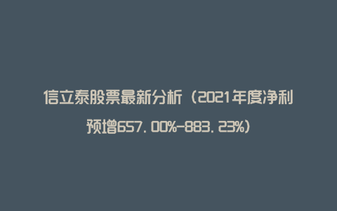 信立泰股票最新分析（2021年度净利预增657.00%-883.23%）