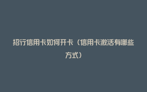 招行信用卡如何开卡（信用卡激活有哪些方式）