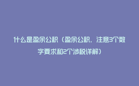 什么是盈余公积（盈余公积，注意3个数字要求和2个涉税详解）