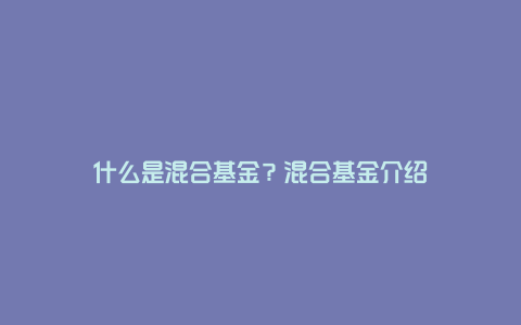 什么是混合基金？混合基金介绍