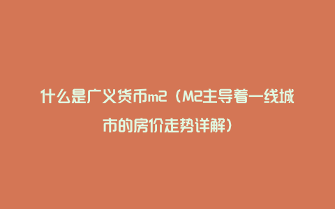 什么是广义货币m2（M2主导着一线城市的房价走势详解）