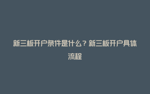 新三板开户条件是什么？新三板开户具体流程