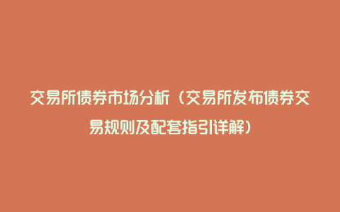 交易所债券市场分析（交易所发布债券交易规则及配套指引详解）