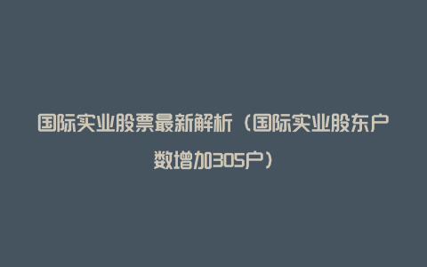 国际实业股票最新解析（国际实业股东户数增加305户）