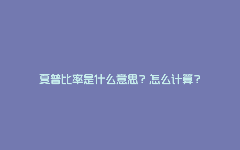 夏普比率是什么意思？怎么计算？