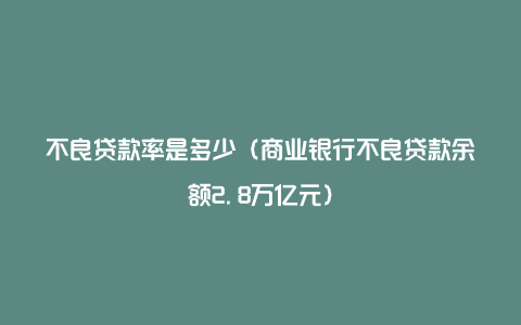 不良贷款率是多少（商业银行不良贷款余额2.8万亿元）