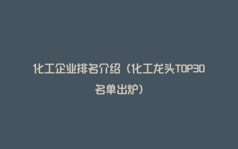 化工企业排名介绍（化工龙头TOP30名单出炉）