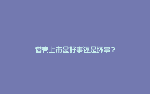 借壳上市是好事还是坏事？