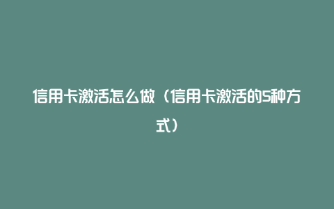 信用卡激活怎么做（信用卡激活的5种方式）