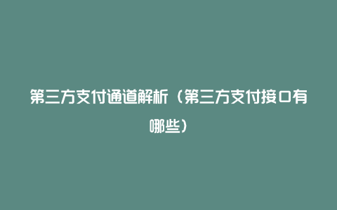 第三方支付通道解析（第三方支付接口有哪些）