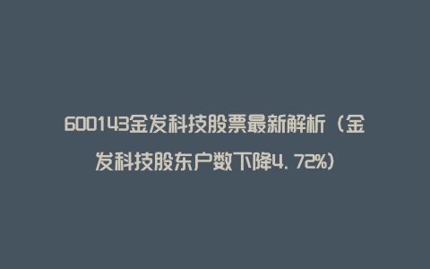 600143金发科技股票最新解析（金发科技股东户数下降4.72%）