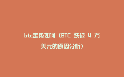 btc走势如何（BTC 跌破 4 万美元的原因分析）