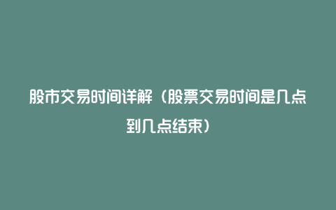 股市交易时间详解（股票交易时间是几点到几点结束）