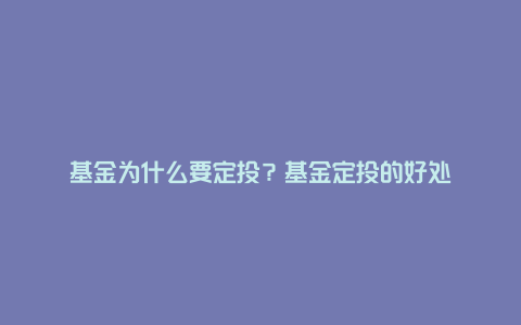 基金为什么要定投？基金定投的好处